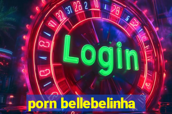 porn bellebelinha